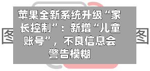 苹果全新系统升级“家长控制”：新增“儿童账号”，不良信息会警告模糊-第2张图片