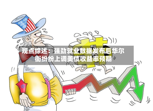 观点综述：强劲就业数据发布后华尔街纷纷上调美债收益率预期-第2张图片