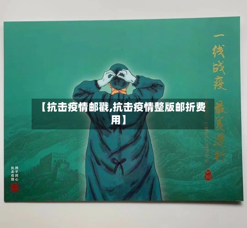 【抗击疫情邮戳,抗击疫情整版邮折费用】