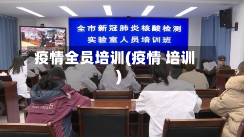 疫情全员培训(疫情 培训)-第2张图片