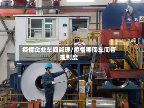 疫情企业车间管理/疫情期间车间管理制度