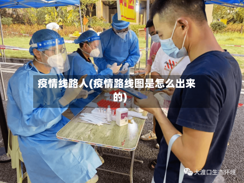 疫情线路人(疫情路线图是怎么出来的)