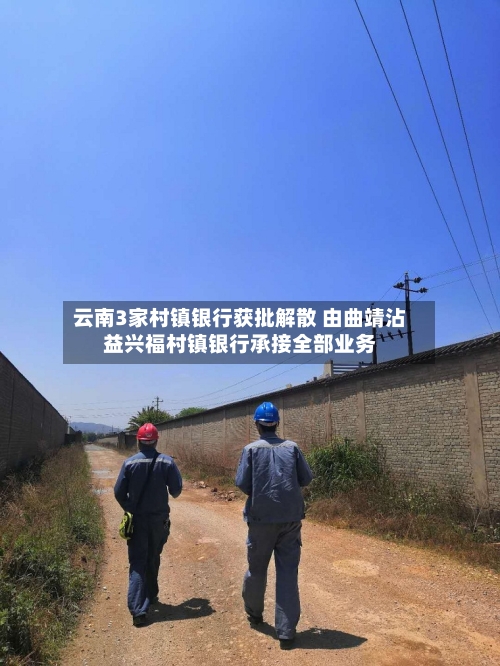 云南3家村镇银行获批解散 由曲靖沾益兴福村镇银行承接全部业务