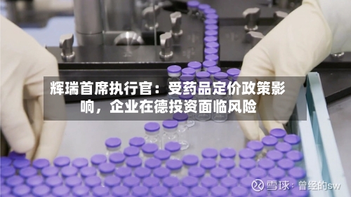 辉瑞首席执行官：受药品定价政策影响，企业在德投资面临风险-第2张图片