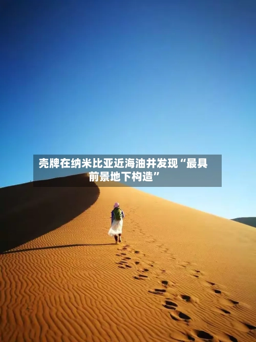 壳牌在纳米比亚近海油井发现“最具前景地下构造”