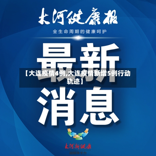 【大连疫情4例,大连疫情新增5例行动轨迹】