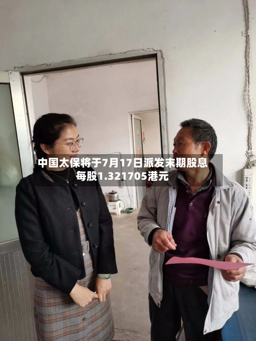中国太保将于7月17日派发末期股息每股1.321705港元