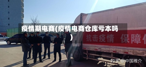 疫情期电商(疫情电商仓库亏本吗)-第2张图片