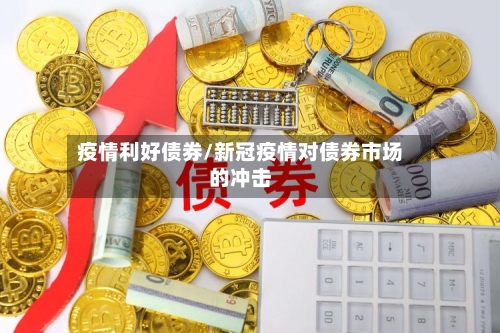 疫情利好债券/新冠疫情对债券市场的冲击