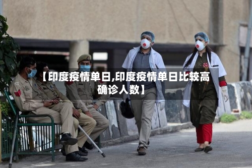 【印度疫情单日,印度疫情单日比较高确诊人数】