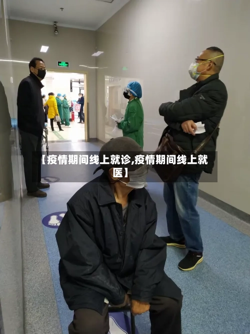【疫情期间线上就诊,疫情期间线上就医】-第2张图片