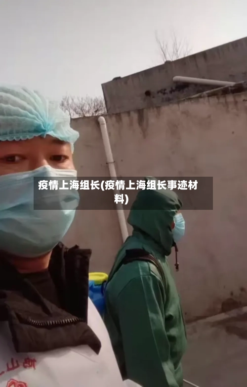 疫情上海组长(疫情上海组长事迹材料)