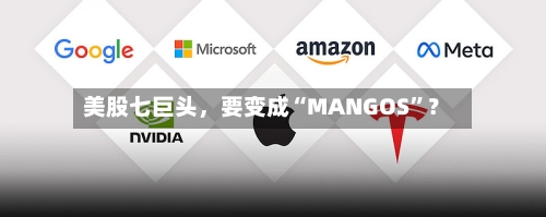 美股七巨头，要变成“MANGOS	”？-第2张图片