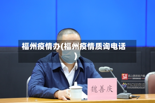 福州疫情办(福州疫情质询电话)-第2张图片
