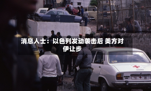 消息人士:以色列发动袭击后 美方对伊让步-第2张图片