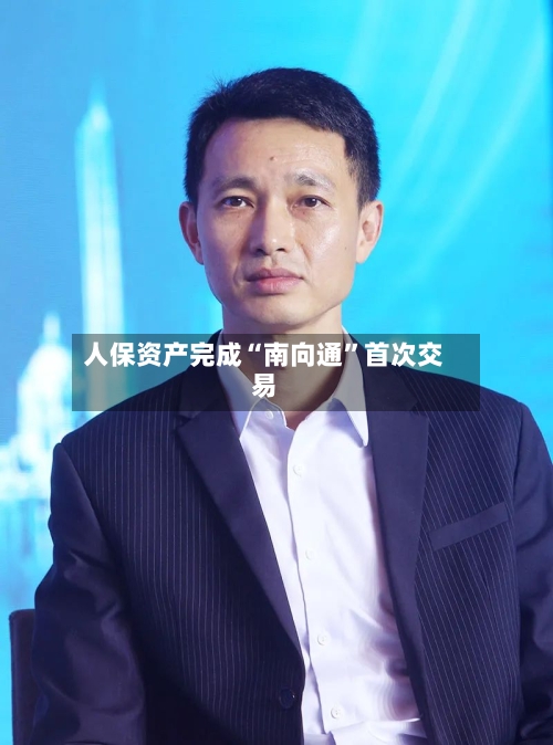 人保资产完成“南向通”首次交易-第2张图片