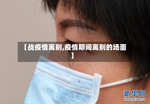【战疫情离别,疫情期间离别的场面】-第2张图片