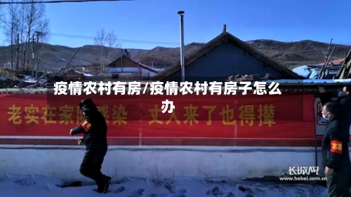 疫情农村有房/疫情农村有房子怎么办