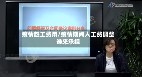 疫情赶工费用/疫情期间人工费调整谁来承担-第3张图片