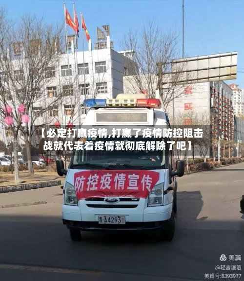 【必定打赢疫情,打赢了疫情防控阻击战就代表着疫情就彻底解除了吧】