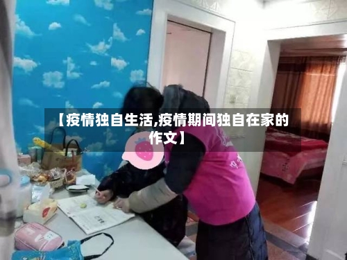 【疫情独自生活,疫情期间独自在家的作文】