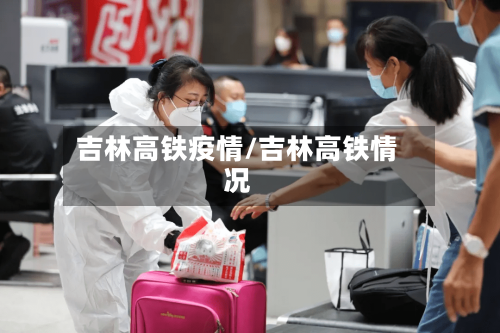 吉林高铁疫情/吉林高铁情况-第3张图片