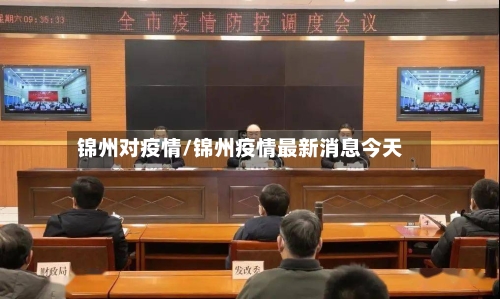 锦州对疫情/锦州疫情最新消息今天-第3张图片