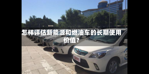 怎样评估新能源和燃油车的长期使用价值?-第2张图片