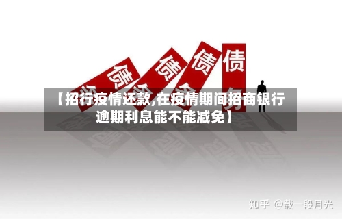 【招行疫情还款,在疫情期间招商银行逾期利息能不能减免】-第3张图片