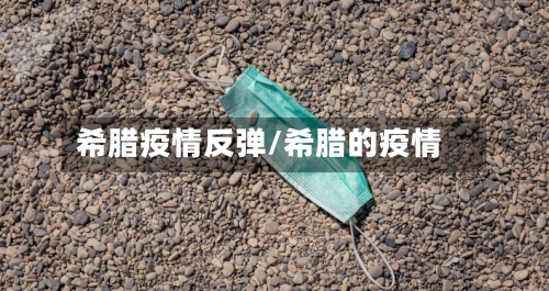 希腊疫情反弹/希腊的疫情