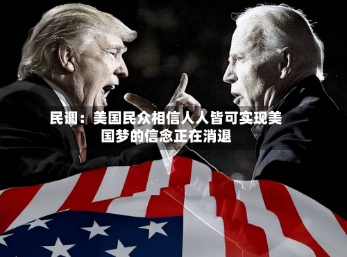 民调：美国民众相信人人皆可实现美国梦的信念正在消退-第2张图片