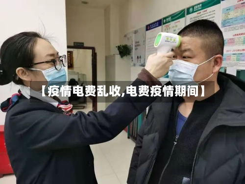 【疫情电费乱收,电费疫情期间】
