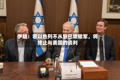 伊朗：若以色列不从黎巴嫩撤军，将终止与美国的谈判-第2张图片