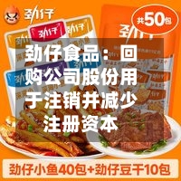 劲仔食品：回购公司股份用于注销并减少注册资本-第2张图片