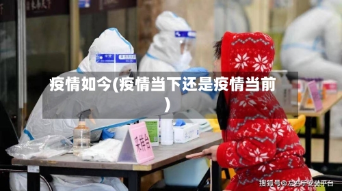 疫情如今(疫情当下还是疫情当前)-第2张图片