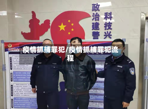 疫情抓捕罪犯/疫情抓捕罪犯流程-第2张图片