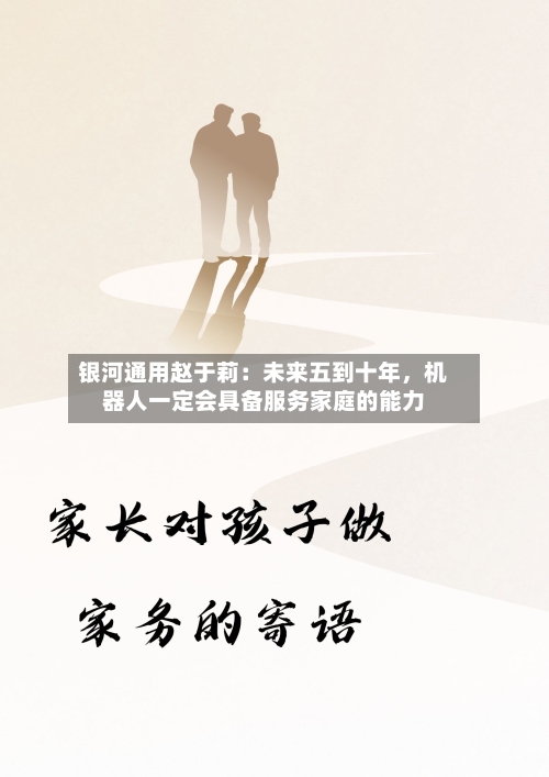 银河通用赵于莉：未来五到十年	，机器人一定会具备服务家庭的能力-第2张图片