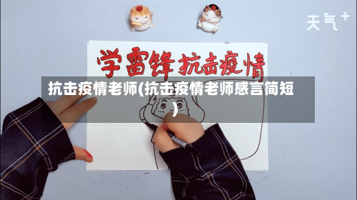 抗击疫情老师(抗击疫情老师感言简短)