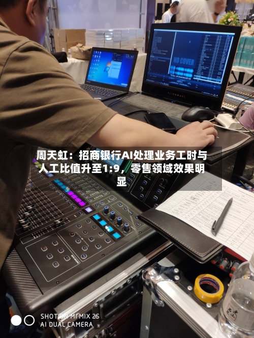 周天虹：招商银行AI处理业务工时与人工比值升至1:9，零售领域效果明显-第2张图片