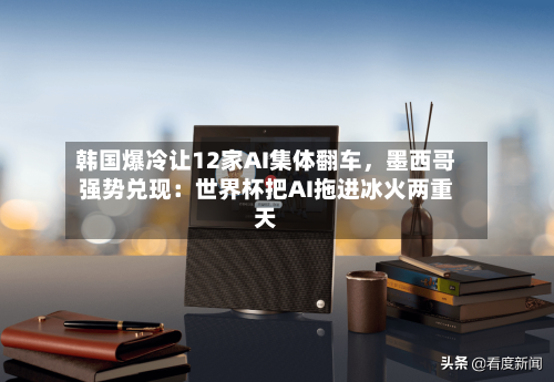 韩国爆冷让12家AI集体翻车，墨西哥强势兑现：世界杯把AI拖进冰火两重天-第2张图片