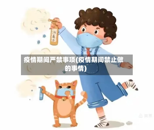 疫情期间严禁事项(疫情期间禁止做的事情)-第3张图片