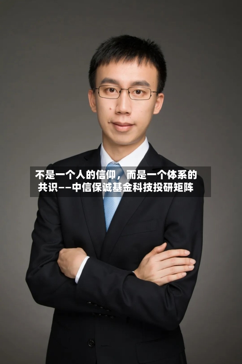 不是一个人的信仰，而是一个体系的共识——中信保诚基金科技投研矩阵