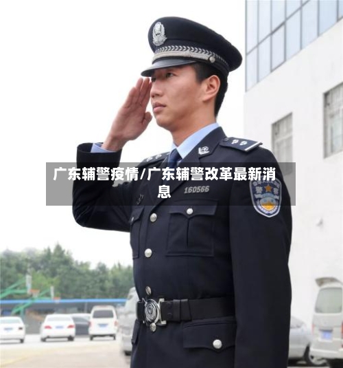 广东辅警疫情/广东辅警改革最新消息-第2张图片