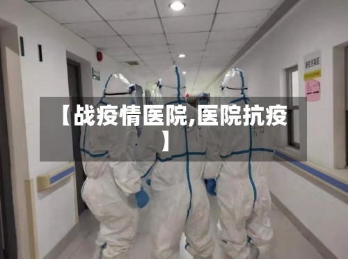 【战疫情医院,医院抗疫】
