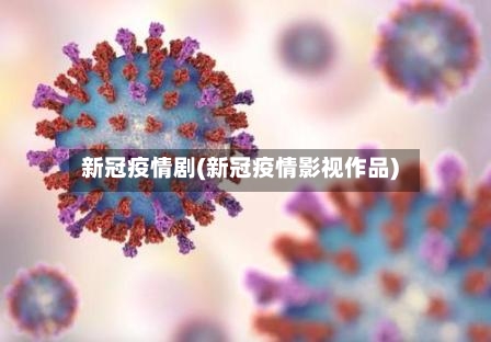 新冠疫情剧(新冠疫情影视作品)-第3张图片