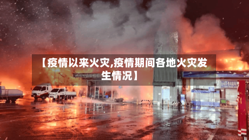 【疫情以来火灾,疫情期间各地火灾发生情况】-第2张图片