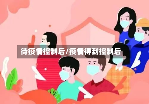 待疫情控制后/疫情得到控制后