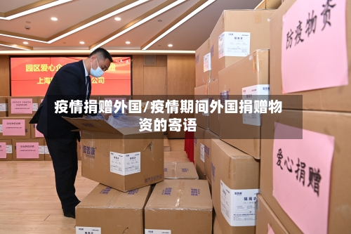 疫情捐赠外国/疫情期间外国捐赠物资的寄语