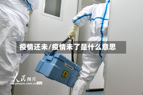 疫情还未/疫情未了是什么意思