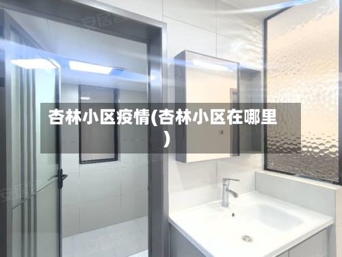 杏林小区疫情(杏林小区在哪里)-第3张图片